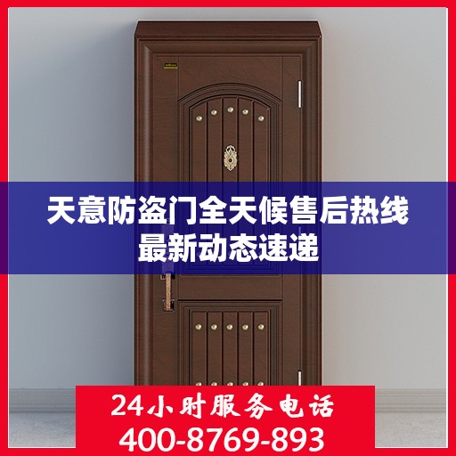 天意防盗门全天候售后热线最新动态速递