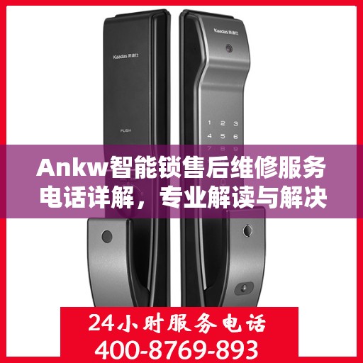 Ankw智能锁售后维修服务电话详解，专业解读与解决方案