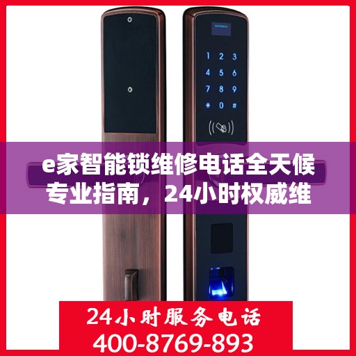 e家智能锁维修电话全天候专业指南，24小时权威维修服务介绍