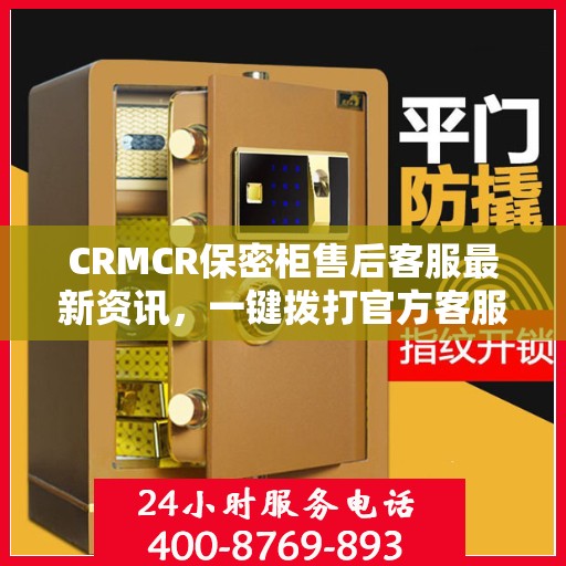 CRMCR保密柜售后客服最新资讯，一键拨打官方客服电话
