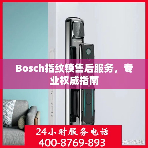 Bosch指纹锁售后服务，专业权威指南