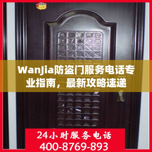 WanJia防盗门服务电话专业指南，最新攻略速递