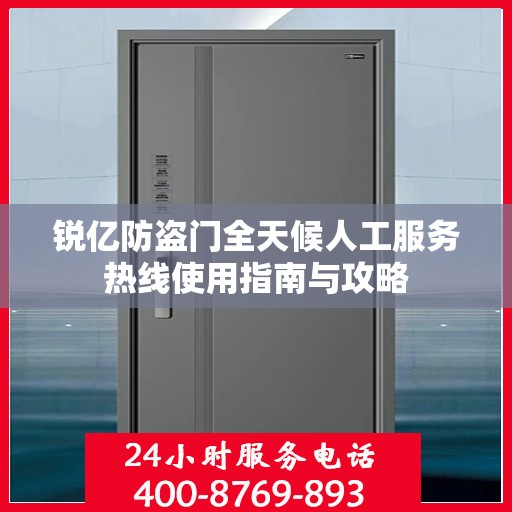 锐亿防盗门全天候人工服务热线使用指南与攻略