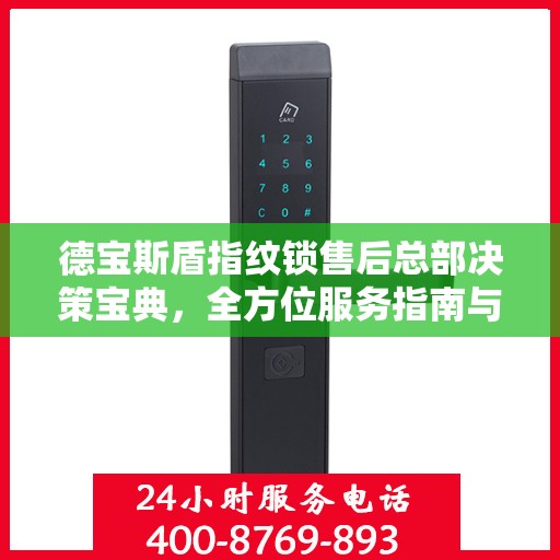 德宝斯盾指纹锁售后总部决策宝典，全方位服务指南与策略解析