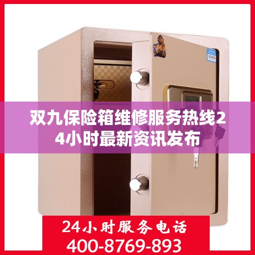 双九保险箱维修服务热线24小时最新资讯发布