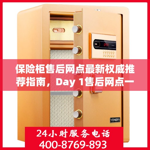 保险柜售后网点最新权威推荐指南，Day 1售后网点一览表