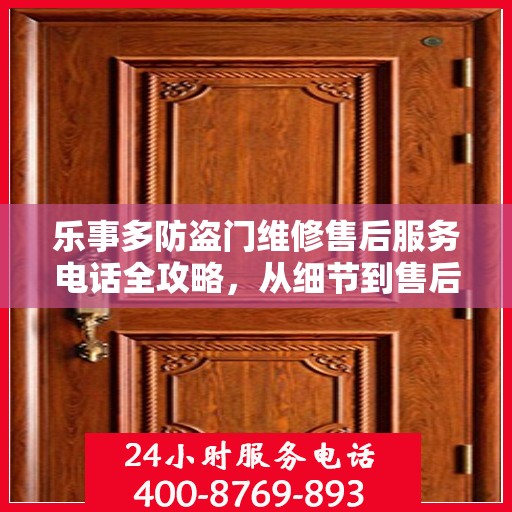 乐事多防盗门维修售后服务电话全攻略，从细节到售后，一站式解决您的维修烦恼