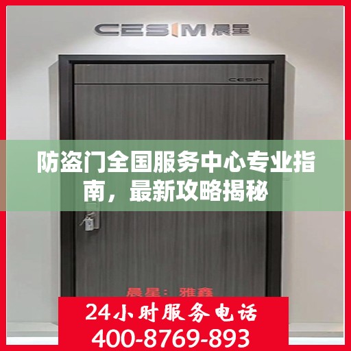 防盗门全国服务中心专业指南，最新攻略揭秘