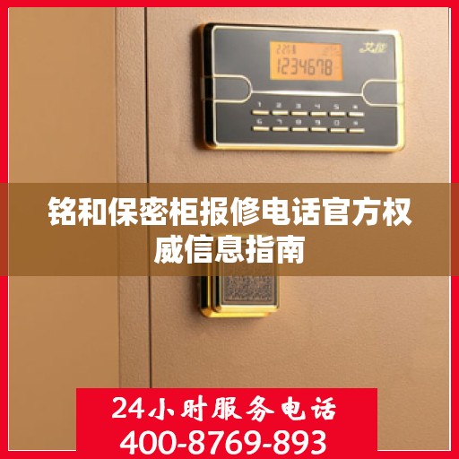 铭和保密柜报修电话官方权威信息指南