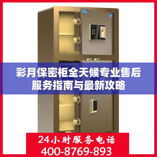 彩月保密柜全天候专业售后服务指南与最新攻略