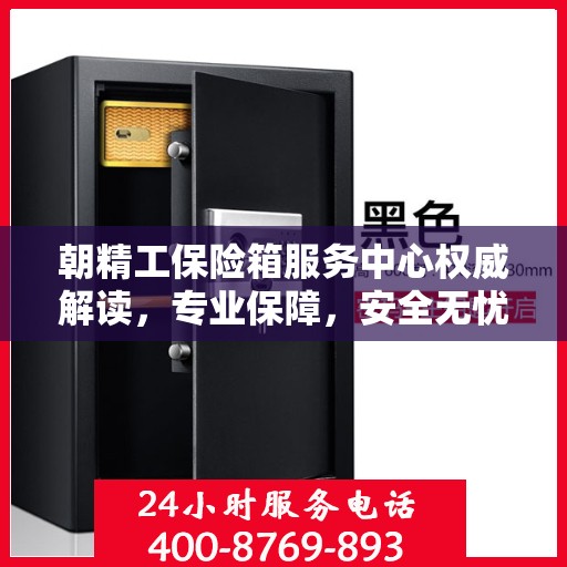 朝精工保险箱服务中心权威解读，专业保障，安全无忧