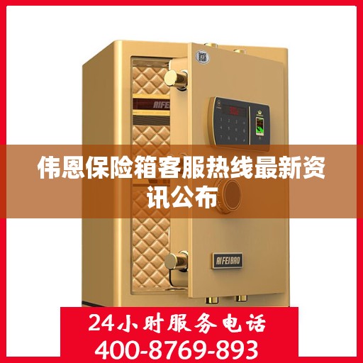 伟恩保险箱客服热线最新资讯公布