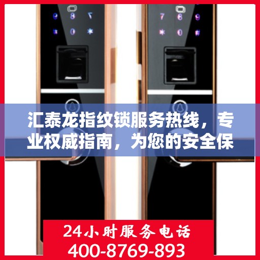 汇泰龙指纹锁服务热线，专业权威指南，为您的安全保驾护航