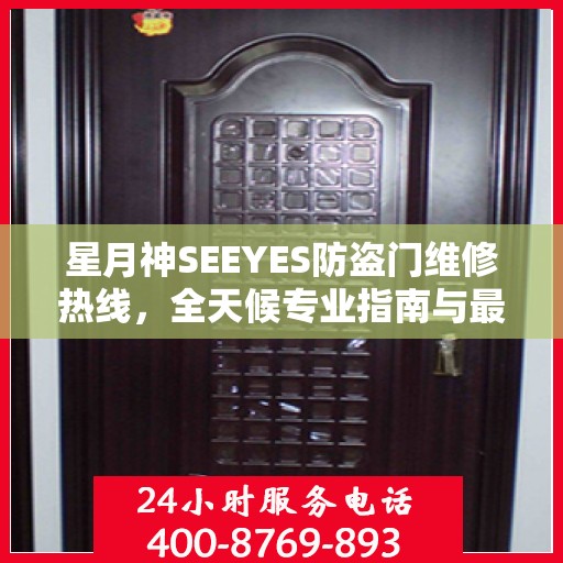 星月神SEEYES防盗门维修热线，全天候专业指南与最新攻略