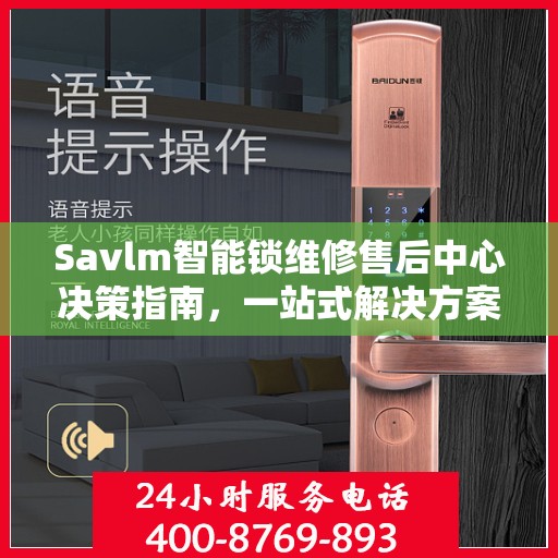 Savlm智能锁维修售后中心决策指南，一站式解决方案与全方位服务解析