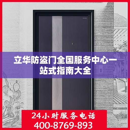 立华防盗门全国服务中心一站式指南大全