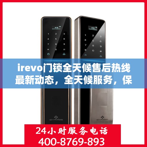 irevo门锁全天候售后热线最新动态，全天候服务，保障无忧锁事