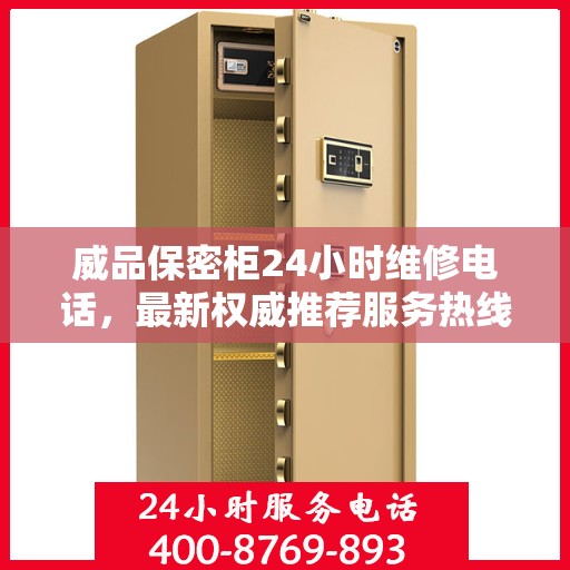 威品保密柜24小时维修电话，最新权威推荐服务热线