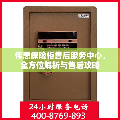 伟恩保险柜售后服务中心，全方位解析与售后攻略