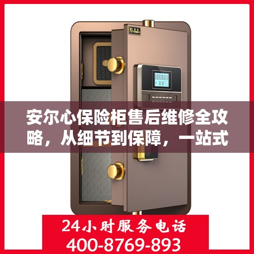 安尔心保险柜售后维修全攻略，从细节到保障，一站式解决您的维修烦恼