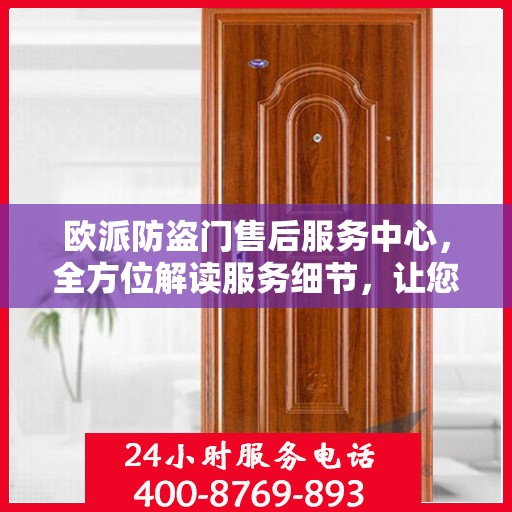 欧派防盗门售后服务中心，全方位解读服务细节，让您无忧购锁！