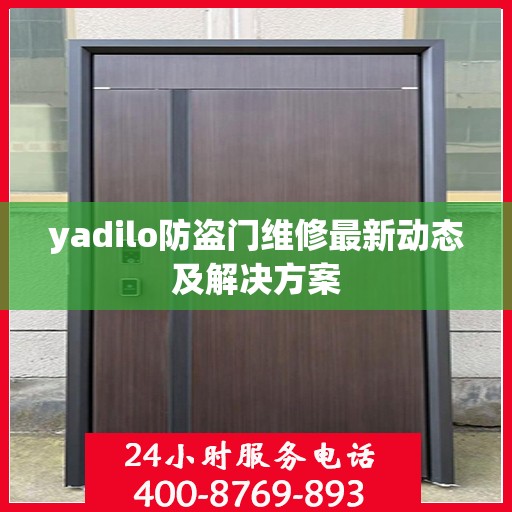 yadilo防盗门维修最新动态及解决方案