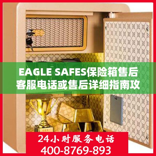 EAGLE SAFES保险箱售后客服电话或售后详细指南攻略