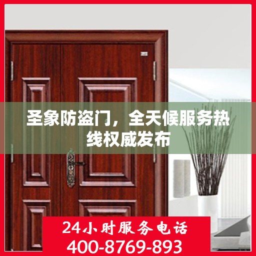 圣象防盗门，全天候服务热线权威发布