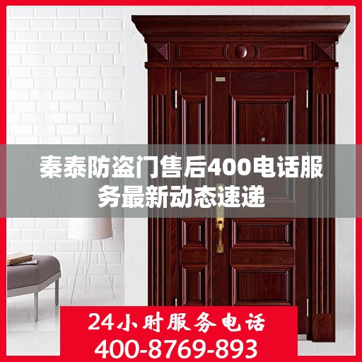 秦泰防盗门售后400电话服务最新动态速递