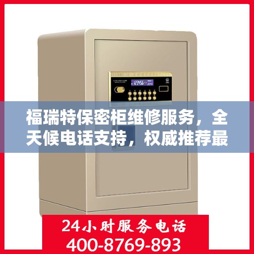 福瑞特保密柜维修服务，全天候电话支持，权威推荐最新维修热线