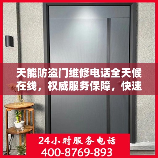 天能防盗门维修电话全天候在线，权威服务保障，快速响应您的需求