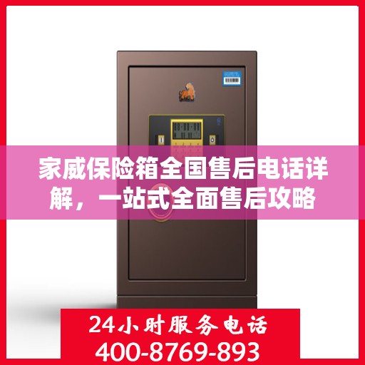 家威保险箱全国售后电话详解，一站式全面售后攻略