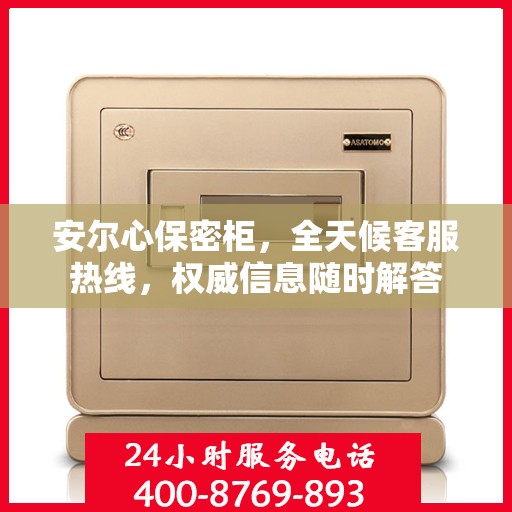 安尔心保密柜，全天候客服热线，权威信息随时解答