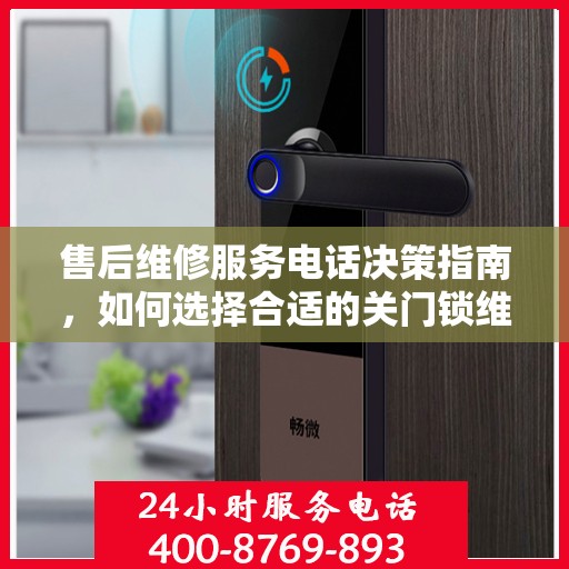 售后维修服务电话决策指南，如何选择合适的关门锁维修服务？