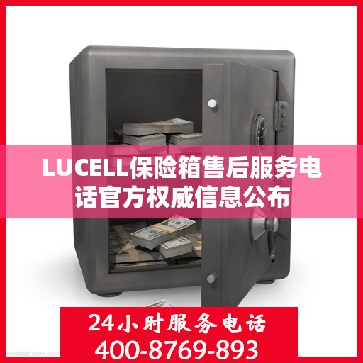 LUCELL保险箱售后服务电话官方权威信息公布