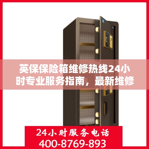 英保保险箱维修热线24小时专业服务指南，最新维修攻略与电话速查