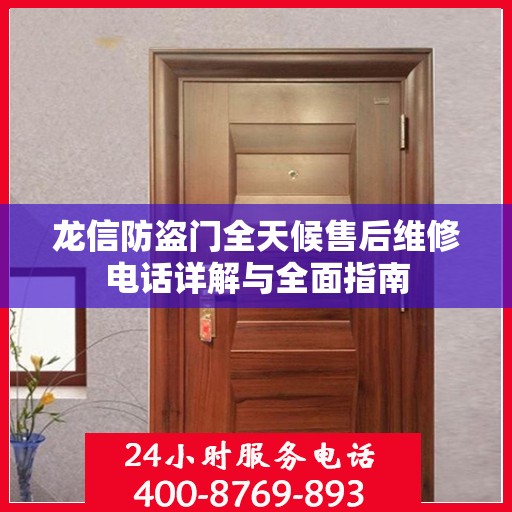 龙信防盗门全天候售后维修电话详解与全面指南