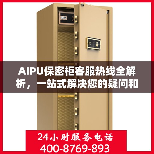 AIPU保密柜客服热线全解析，一站式解决您的疑问和需求
