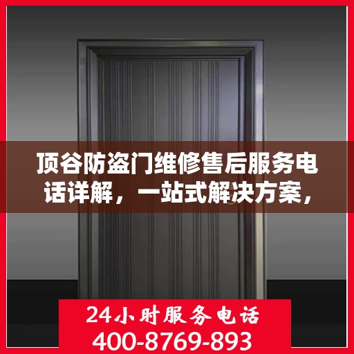顶谷防盗门维修售后服务电话详解，一站式解决方案，让您无忧！