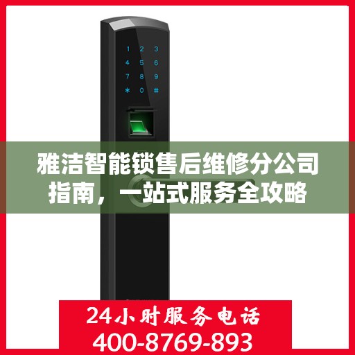 雅洁智能锁售后维修分公司指南，一站式服务全攻略