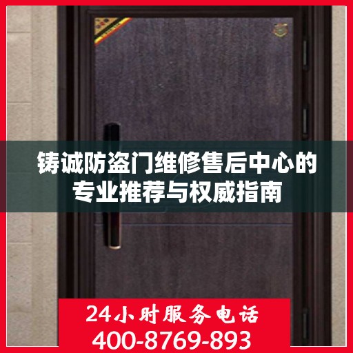 铸诚防盗门维修售后中心的专业推荐与权威指南
