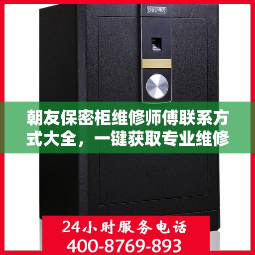 朝友保密柜维修师傅联系方式大全，一键获取专业维修攻略与电话资源
