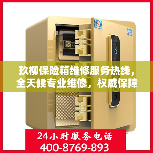 玖柳保险箱维修服务热线，全天候专业维修，权威保障安全！