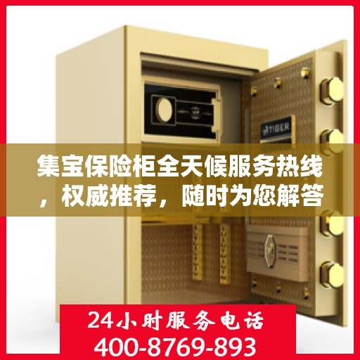 集宝保险柜全天候服务热线，权威推荐，随时为您解答疑问！