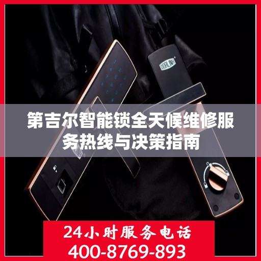 第吉尔智能锁全天候维修服务热线与决策指南