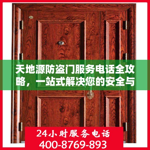 天地源防盗门服务电话全攻略，一站式解决您的安全与售后需求