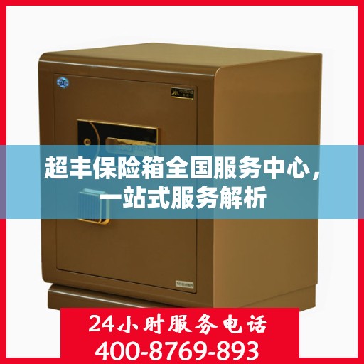 超丰保险箱全国服务中心，一站式服务解析
