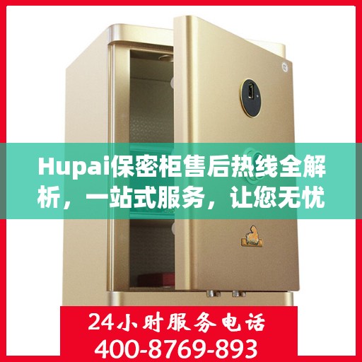 Hupai保密柜售后热线全解析，一站式服务，让您无忧使用