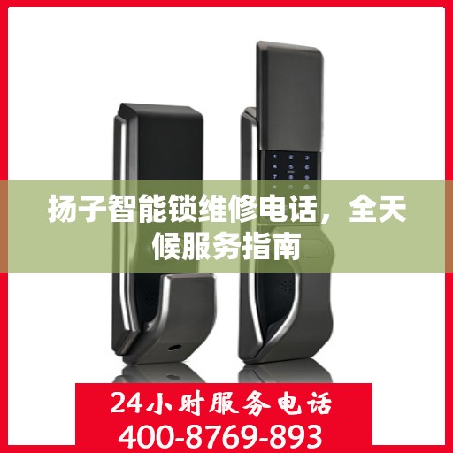 扬子智能锁维修电话，全天候服务指南