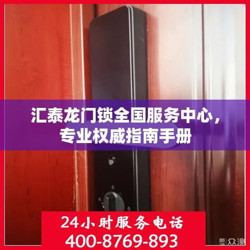 汇泰龙门锁全国服务中心，专业权威指南手册